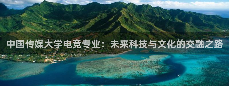 雷火电竞网站：中国传媒大学电竞专业：未来科技与文化的交融之路